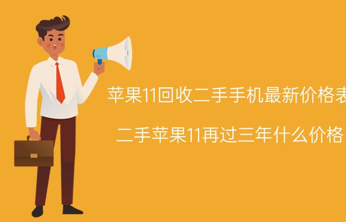 苹果11回收二手手机最新价格表 二手苹果11再过三年什么价格？